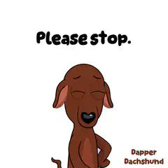 Dapper Dachshund Please Stop
