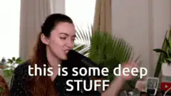 Woman saying this is some deep stuff