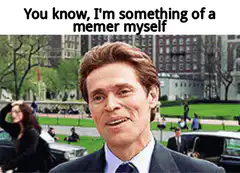 Willem Dafoe You Know I'm Something of a Memer Myself