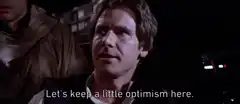 Han Solo Let's keep a little optimism here
