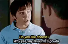 Do you like cheese? Why yes, my favourite's gouda