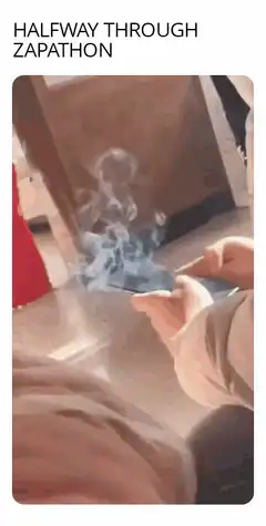 Smoking phone halfway through zapathon