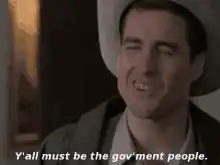 Y'all must be the gov'ment people