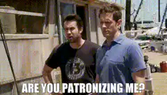Are You Patronizing Me?