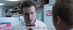 You've got red on you