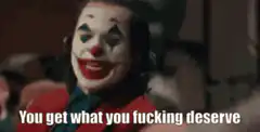 Joker You Get What You Fucking Deserve