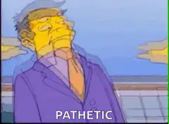 Mr. Burns saying pathetic