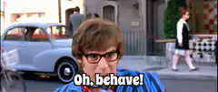 Austin Powers says Oh behave