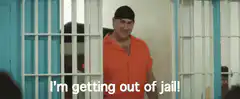 I'm getting out of jail!
