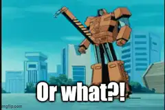 Or what?! robot