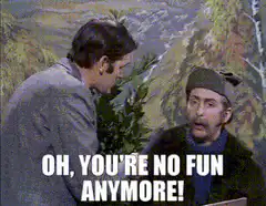 Monty Python Oh You're No Fun Anymore
