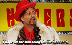 I hope all the bad things in life happen to you