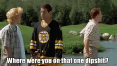 Where were you on that one dipshit?