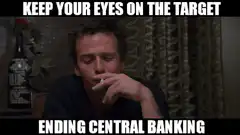 Keep Your Eyes On The Target Ending Central Banking