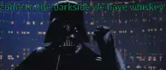 Darth Vader Come to the darkside we have whiskey