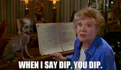 When I Say Dip You Dip