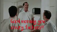 Good morning you crazy fuckers