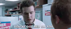 You've got red on you