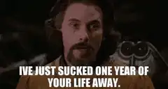 I've just sucked one year of your life away