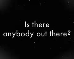 Is there anybody out there?