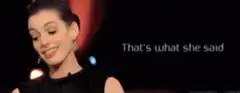 Anne Hathaway That's what she said