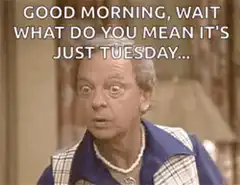 Good Morning Wait What Do You Mean It's Just Tuesday