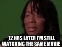 12 Hrs Later I'm Still Watching The Same Movie