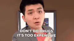 Don't do drugs it's too expensive