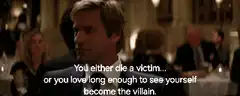 You either die a victim or become the villain