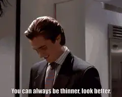 You can always be thinner, look better
