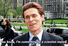 Willem Dafoe You Know I'm Something of a Scientist Myself