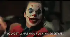 Joker You Get What You Fucking Deserve