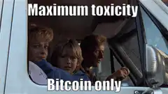 Maximum toxicity Bitcoin only