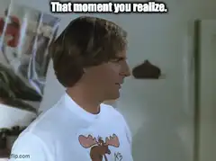 That moment you realize