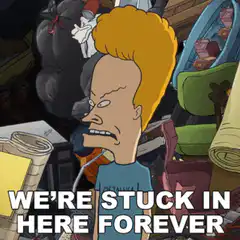 Beavis and Butt-Head stuck in here forever