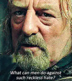 Boromir What can men do against such reckless hate