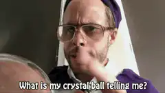 What is my crystal ball telling me?