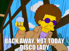 Back Away Not Today Disco Lady
