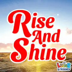 Rise And Shine Lucas & Friends