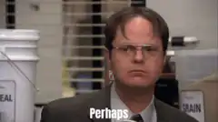 Dwight Schrute Says Perhaps