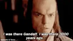 Saruman I was there 3000 years ago