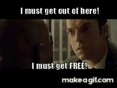 I must get out of here! I must get FREE!