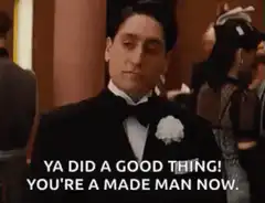 You're a made man now