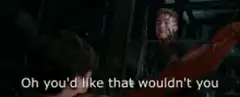 John Wick says Oh you'd like that wouldn't you