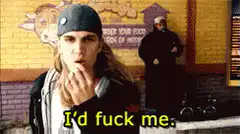 I'd fuck me.