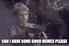 Can I Have Some Good Memes Please