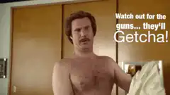 Ron Burgundy Watch out for the guns Getcha