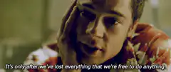 It's only after we've lost everything that we're free to do anything