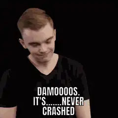DAMOOOOS NEVER CRASHED