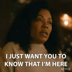 I just want you to know that I'm here
